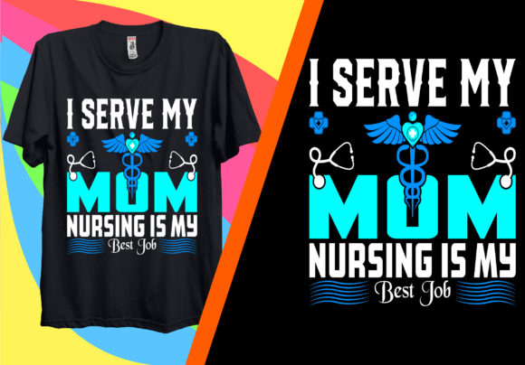 I Serve My Mom Nursing is My Best Job Graphics