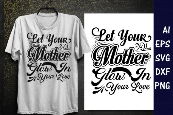 Let Your Mother Glow in Your Love: Graphics & T-Shirt Designs